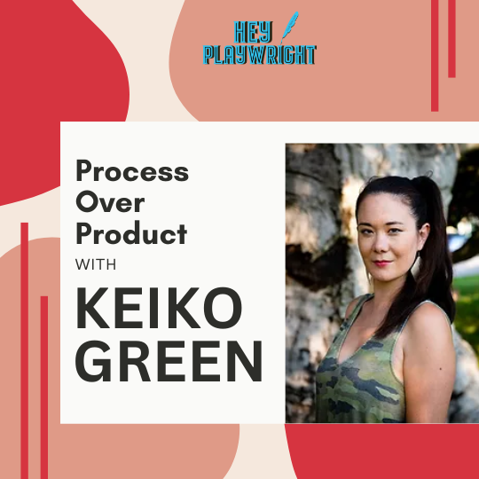 Process Over Product with Keiko Green on Hey Playwright podcast with Tori Rice and Mabelle Reynoso